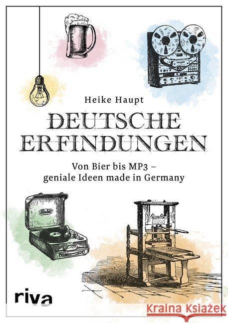 Deutsche Erfindungen : Von Bier bis MP3 - geniale Ideen made in Germany Haupt, Heike 9783742306265