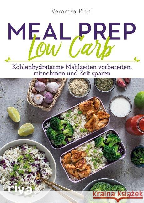 Meal Prep Low Carb : Kohlenhydratarme Mahlzeiten vorbereiten, mitnehmen und Zeit sparen Pichl, Veronika 9783742306555