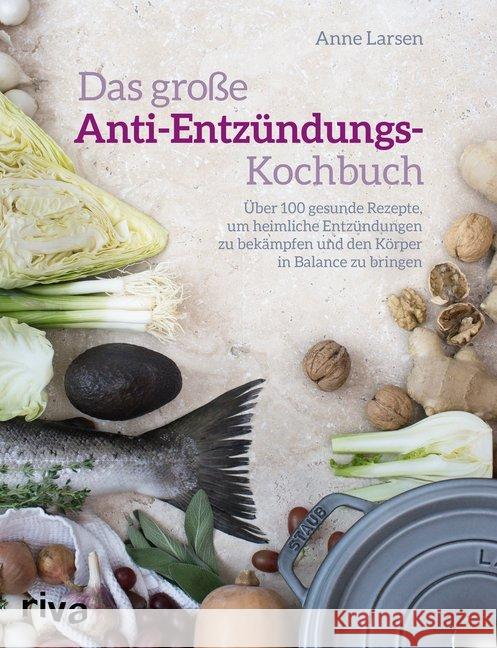Das große Anti-Entzündungs-Kochbuch : Über 100 gesunde Rezepte, um heimliche Entzündungen zu bekämpfen und den Körper in Balance zu bringen Larsen, Anne 9783742306593