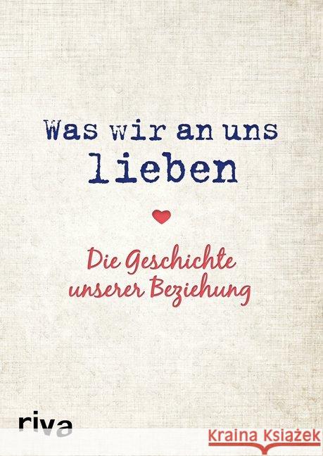 Was wir an uns lieben : Die Geschichte unserer Beziehung. Zum gemeinsamen Ausfüllen Reinwarth, Alexandra 9783742306739 riva