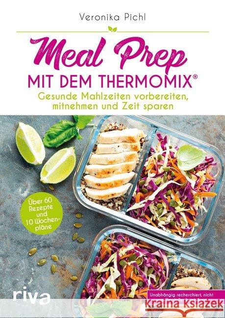 Meal Prep mit dem Thermomix® : Gesunde Mahlzeiten vorbereiten, mitnehmen und Zeit sparen. Über 60 Rezepte und 10 Wochenpläne. Unabhängig recherchiert, nicht vom Hersteller beeinflusst Pichl, Veronika 9783742307002