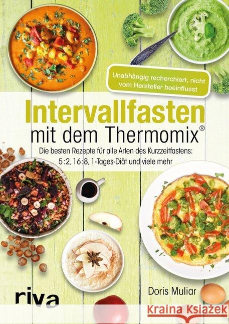 Intervallfasten mit dem Thermomix® : Die besten Rezepte für alle Arten des Kurzzeitfastens: 5:2, 16:8, 1-Tages-Diät und viele mehr Muliar, Doris 9783742307064 riva