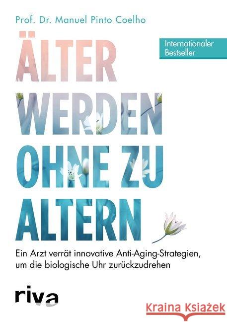 Älter werden ohne zu altern : Ein Arzt verrät innovative Anti-Aging-Strategien, um die biologische Uhr zurückzudrehen Pinto Coelho, Manuel 9783742307071