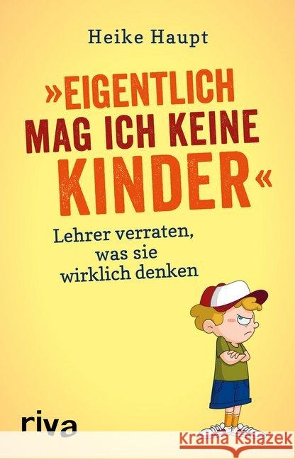 Eigentlich mag ich keine Kinder : Lehrer verraten, was sie wirklich denken Haupt, Heike 9783742307392