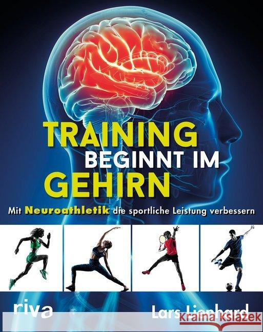 Training beginnt im Gehirn : Mit Neuroathletik die sportliche Leistung verbessern Lienhard, Lars 9783742307620