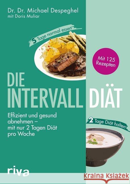 Die Intervalldiät : Effizient und gesund abnehmen - mit nur 2 Tagen Diät pro Woche. Mit 125 Rezepten Despeghel, Michael; Muliar, Doris 9783742308030 Riva