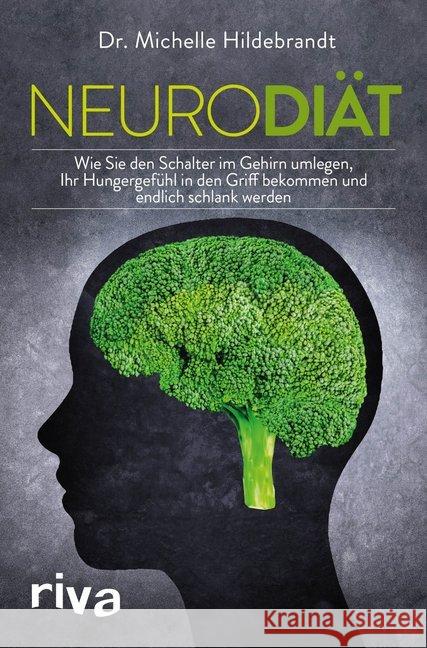 Neurodiät : Wie Sie den Schalter im Gehirn umlegen, Ihr Hungergefühl in den Griff bekommen und endlich schlank werden Hildebrandt, Michelle 9783742308412