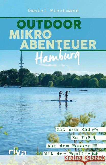 Outdoor-Mikroabenteuer Hamburg : Mit dem Rad, zu Fuß, auf dem Wasser, mit der Familie Wiechmann, Daniel 9783742308658