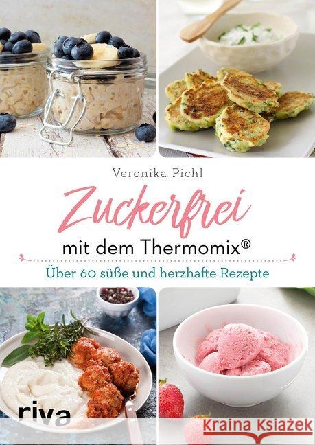 Zuckerfrei mit dem Thermomix® : Über 60 süße und herzhafte Rezepte Pichl, Veronika 9783742308917