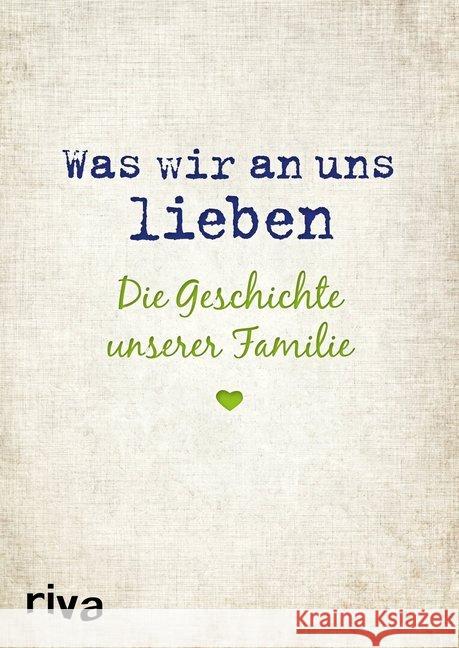 Was wir an uns lieben : Die Geschichte unserer Familie. Zum Ausfüllen und Verschenken Reinwarth, Alexandra 9783742308962 riva