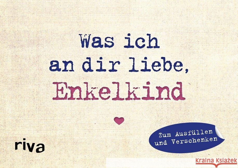 Was ich an dir liebe, Enkelkind - Miniversion : Zum Ausfüllen und Verschenken Reinwarth, Alexandra 9783742308986 riva