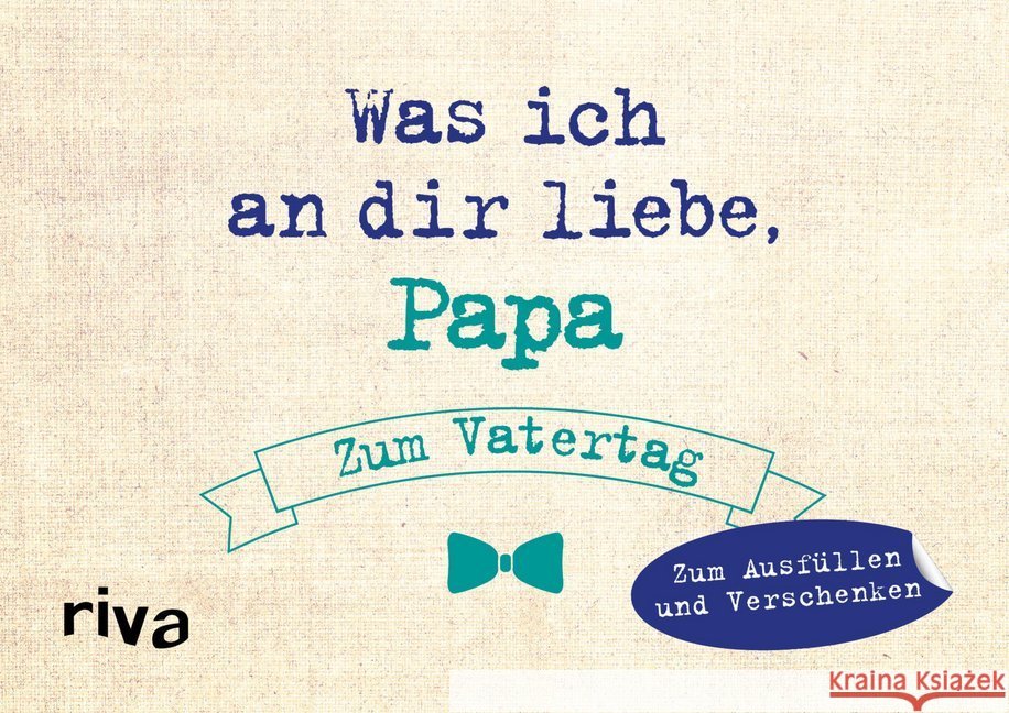 Was ich an dir liebe, Papa - Zum Vatertag : Zum Ausfüllen und Verschenken Reinwarth, Alexandra 9783742309013 riva