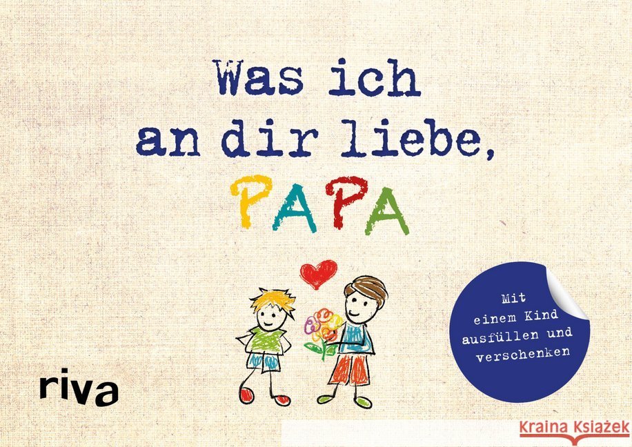 Was ich an dir liebe, Papa : Mit einem Kind ausfüllen und verschenken Reinwarth, Alexandra 9783742309037 riva