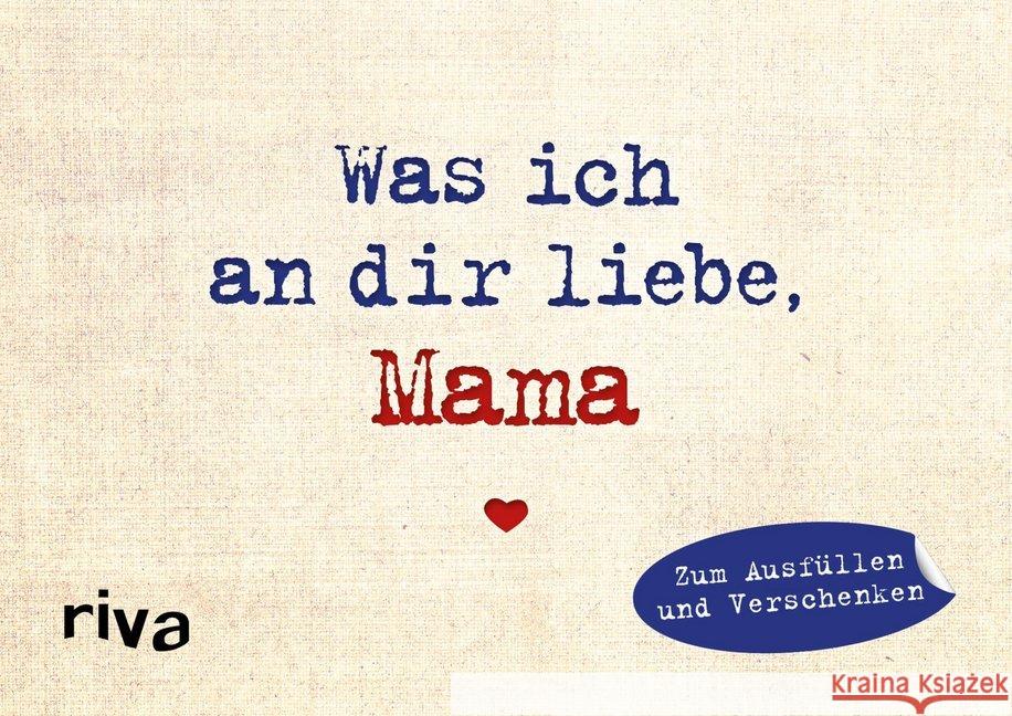 Was ich an dir liebe, Mama - Miniversion : Zum Ausfüllen und Verschenken Reinwarth, Alexandra 9783742309303 riva