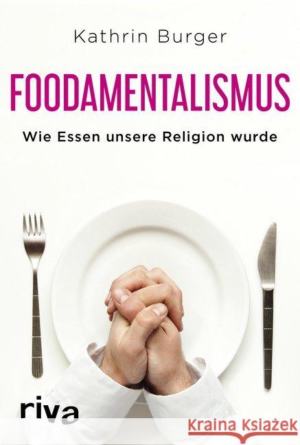 Foodamentalismus : Wie Essen unsere Religion wurde Burger, Kathrin 9783742309440 riva