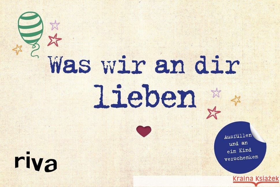 Was wir an dir lieben : Ausfüllen und an ein Kind verschenken Reinwarth, Alexandra 9783742310019 riva Verlag