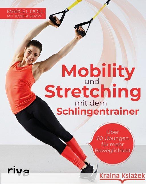 Mobility und Stretching mit dem Schlingentrainer : Über 60 Übungen für mehr Beweglichkeit Doll, Marcel; Kempf, Jessica 9783742310101