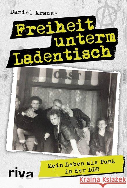 Freiheit unterm Ladentisch : Mein Leben als Punk in der DDR Krause, Daniel 9783742310125 riva Verlag