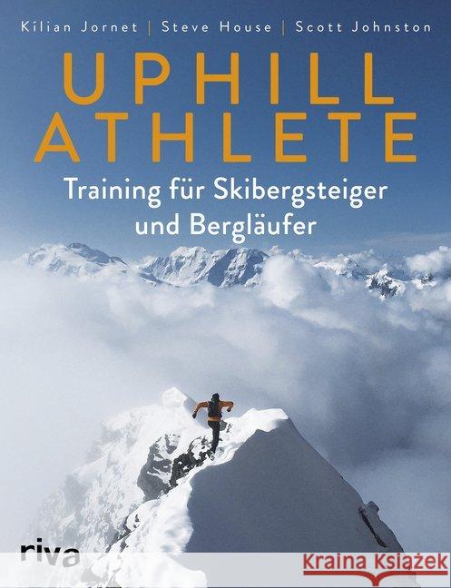 Uphill Athlete : Training für Skibergsteiger und Bergläufer Jornet, Kilian; House, Steve; Johnston, Scott 9783742310323 riva Verlag