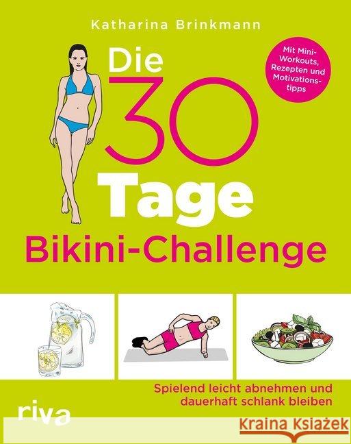 Die 30-Tage-Bikini-Challenge : Spielend leicht abnehmen und dauerhaft schlank bleiben. Mit Mini-Workouts, Rezepten und Motivationstipps Brinkmann, Katharina 9783742310385