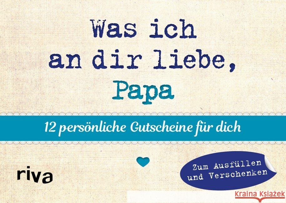 Was ich an dir liebe, Papa - 12 persönliche Gutscheine für dich Reinwarth, Alexandra 9783742310491 riva Verlag