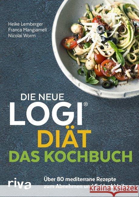Die neue LOGI-Diät - Das Kochbuch : Über 80 mediterrane Rezepte zum Abnehmen und Schlankbleiben Worm, Nicolai; Mangiameli, Franca; Lemberger, Heike 9783742310835