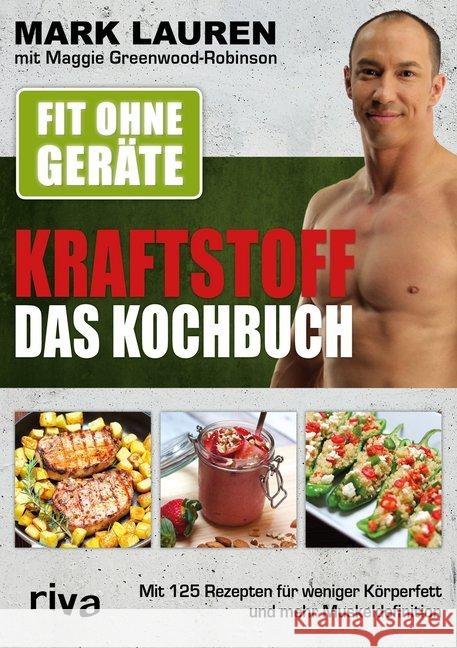 Fit ohne Geräte - Kraftstoff - Das Kochbuch : Mit 125 Rezepten für weniger Körperfett und mehr Muskeldefinition Lauren, Mark; Greenwood-Robinson, Maggie 9783742311641 riva Verlag