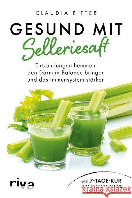 Gesund mit Selleriesaft : Entzündungen hemmen, den Darm in Balance bringen und das Immunsystem stärken. Mit 7-Tage-Kur zum Abnehmen und Entschlacken Ritter, Claudia 9783742312051