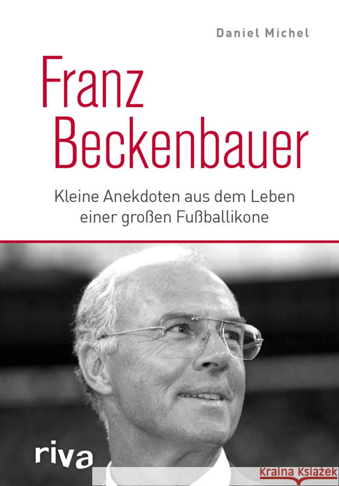 Franz Beckenbauer : Kleine Anekdoten aus dem Leben einer großen Fußballikone Michel, Daniel 9783742312259 riva Verlag