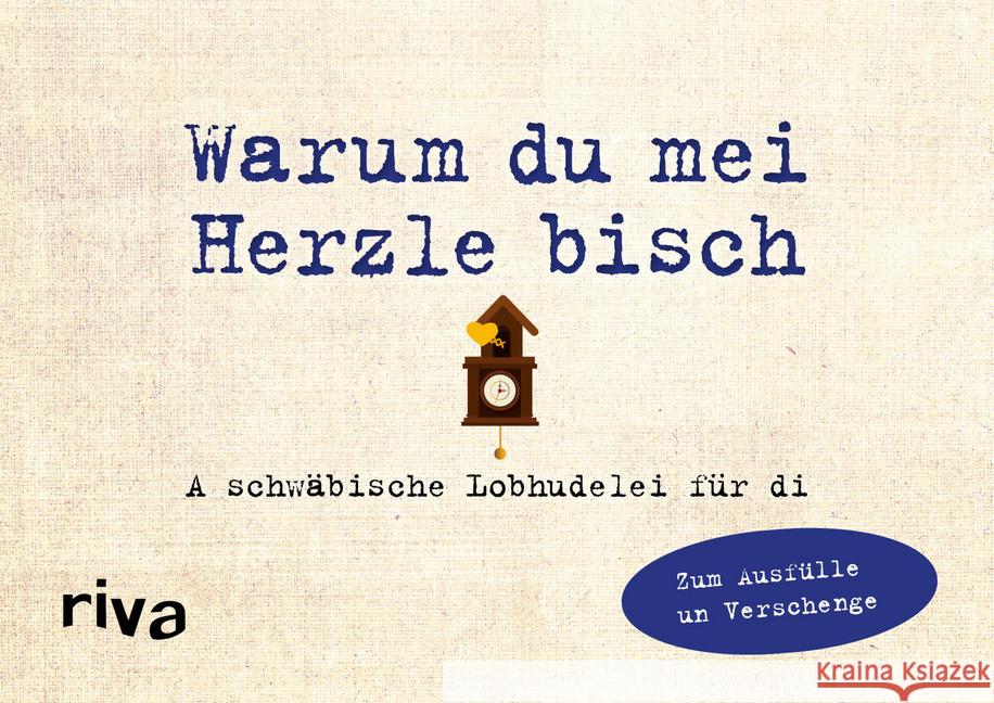 Was ich an dir liebe - Warum du mei Herzle bisch : A schwäbische Lobhudelei für di zum Ausfülle un Verschenge Reinwarth, Alexandra 9783742312433 riva Verlag