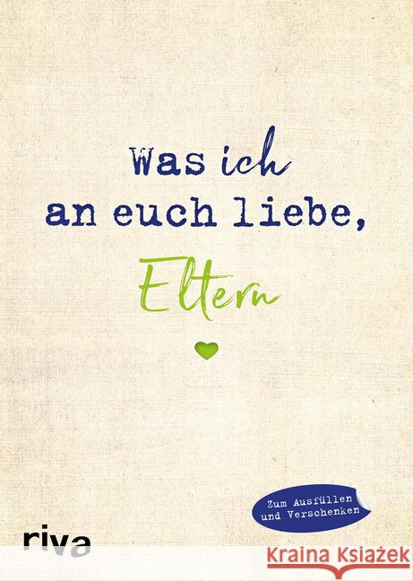 Was ich an euch liebe, Eltern : Zum Ausfüllen und Verschenken Reinwarth, Alexandra 9783742312594 riva Verlag