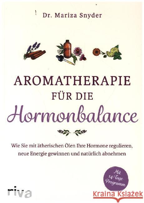 Aromatherapie für die Hormonbalance : Wie Sie mit ätherischen Ölen Ihre Hormone regulieren, neue Energie gewinnen und natürlich abnehmen Snyder, Mariza 9783742312624 riva Verlag
