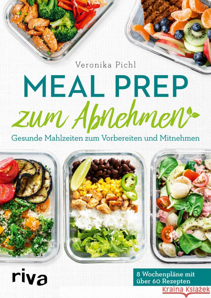 Meal Prep zum Abnehmen : Gesunde Mahlzeiten zum Vorbereiten und Mitnehmen Pichl, Veronika 9783742312648