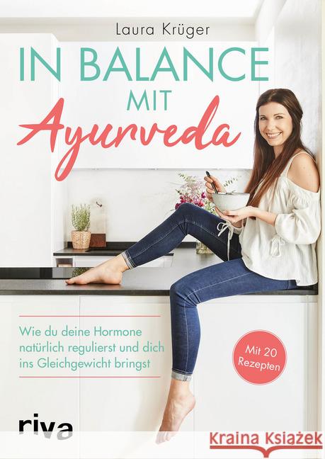 In Balance mit Ayurveda : Wie du deine Hormone natürlich regulierst und dich ins Gleichgewicht bringst. Mit 20 Rezepten Krüger, Laura 9783742312655