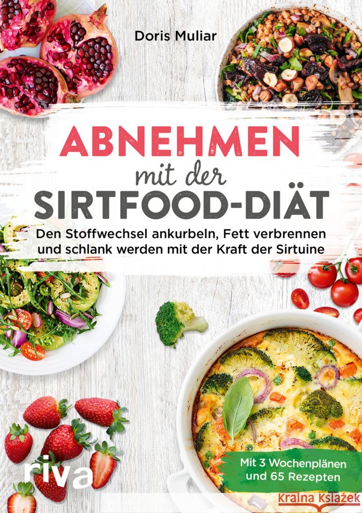 Abnehmen mit der Sirtfood-Diät : Den Stoffwechsel ankurbeln, Fett verbrennen und schlank werden mit der Kraft der Sirtuine. Mit 3 Wochenplänen und 65 Rezepten Muliar, Doris 9783742314734 Riva