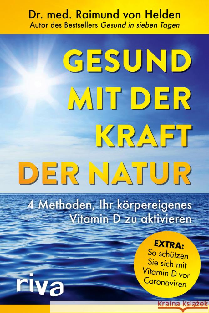 Gesund mit der Kraft der Natur : 4 Methoden, Ihr körpereigenes Vitamin D zu aktivieren. Extra: So schützen Sie sich mit Vitamin D vor Coronaviren Helden, Raimund von 9783742315441 Riva