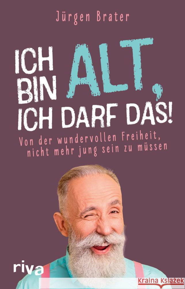 Ich bin alt, ich darf das Brater, Jürgen 9783742321015