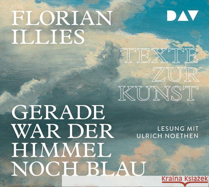 Gerade war der Himmel noch blau. Texte zur Kunst, 4 Audio-CDs : Lesung mit Ulrich Noethen (4 CDs), Lesung Illies, Florian 9783742402424 Der Audio Verlag, DAV