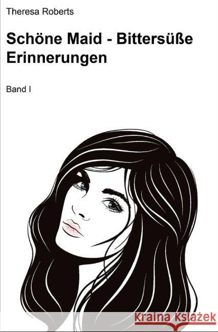 Schöne Maid - Bittersüße Erinnerungen : Band I Roberts, Theresa 9783742700834