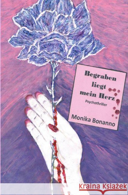 Begraben liegt mein Herz : Der Psychothriller, der euch fesseln wird! Bonanno, Monika 9783742700889