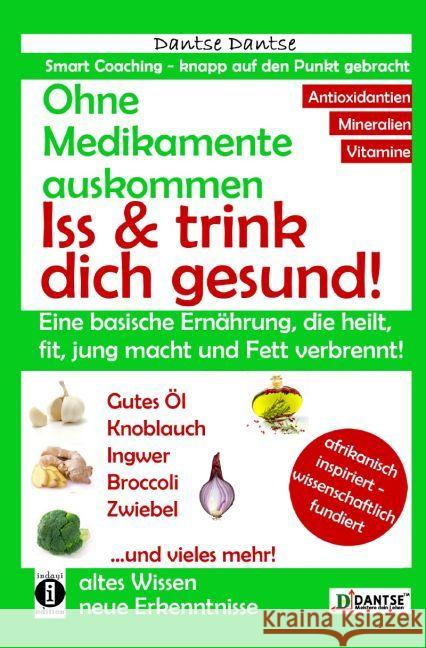 Ohne Medikamente auskommen: Iss und trink dich gesund! : Eine Ernährung, die heilt, fit & jung macht: bitter, basisch, vitamin- und mineralstoff- und antioxidantienreich Dantse, Dantse 9783742702036 epubli