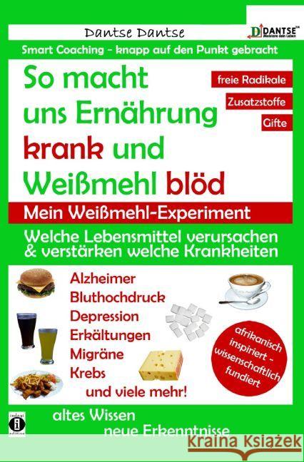 So macht uns Ernährung krank und Weißmehl blöd: Welche Lebensmittel verursachen und verstärken welche Krankheiten? : Chemikalien, gefährliche E-Stoffe, krebserregende Gifte in Lebensmitteln: Ein Warn- Dantse, Dantse 9783742702067 epubli
