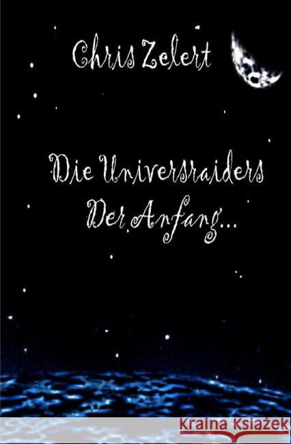 Die Universraiders : Der Anfang Zelert, Chris 9783742702722 epubli