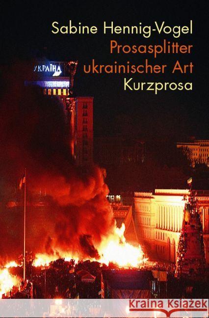Prosasplitter ukrainischer Art : Kurzprosa Hennig-Vogel, Sabine 9783742702838