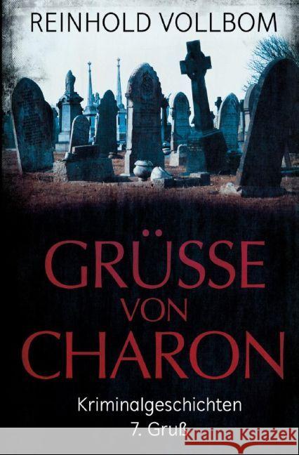 Grüße von Charon : 7. Gruß Kriminalgeschichten Vollbom, Reinhold 9783742702968