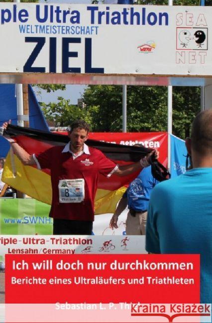 Ich will doch nur durchkommen : Berichte eines Ultraläufers und Triathleten Thiel, Sebastian 9783742703002 epubli