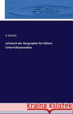 Lehrbuch der Geographie für höhere Unterrichtsanstalten A Daniel 9783742813145 Hansebooks