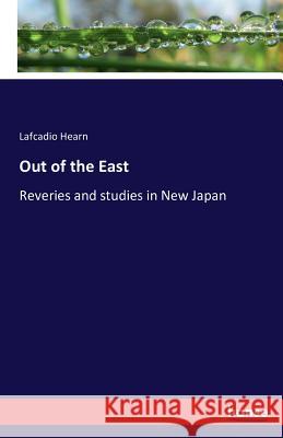 Out of the East : Reveries and studies in New Japan Lafcadio Hearn   9783742827166 Hansebooks