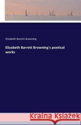 Elizabeth Barrett Browning's poetical works Elizabeth Barrett Browning 9783742834157 Hansebooks