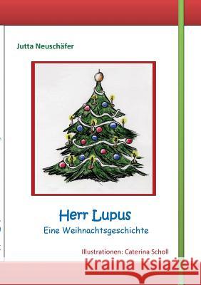 Herr Lupus: Eine Weihnachtsgeschichte Neuschäfer, Jutta 9783743100336 Books on Demand